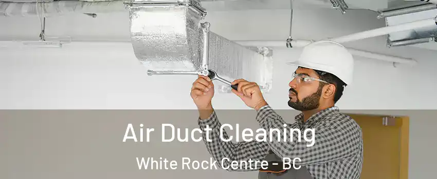  Air Duct Cleaning White Rock Centre - BC