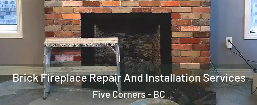 Brick Fireplace Repair And Installation Services Five Corners - BC