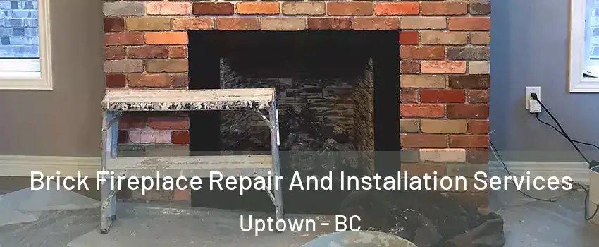 Brick Fireplace Repair And Installation Services Uptown - BC