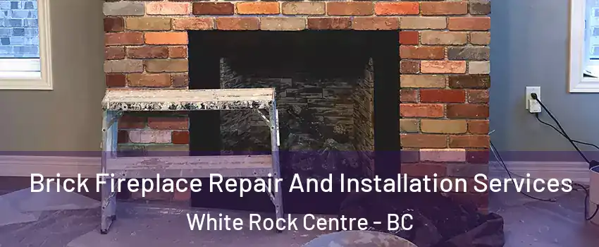  Brick Fireplace Repair And Installation Services White Rock Centre - BC