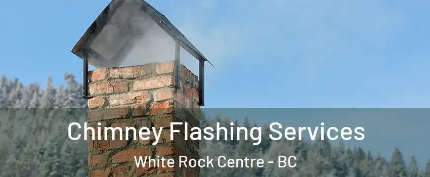  Chimney Flashing Services White Rock Centre - BC