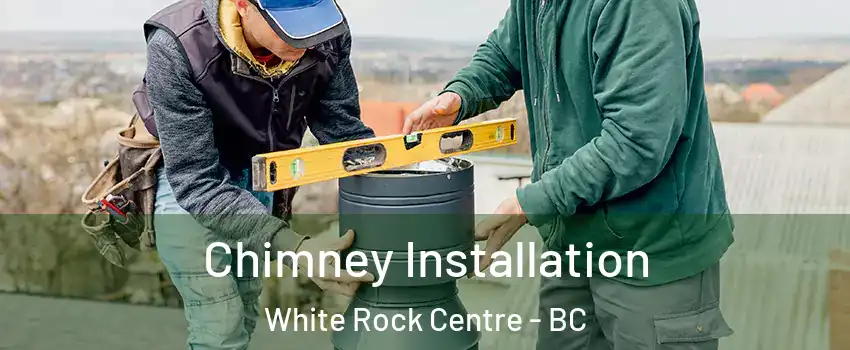  Chimney Installation White Rock Centre - BC