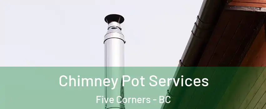  Chimney Pot Services Five Corners - BC