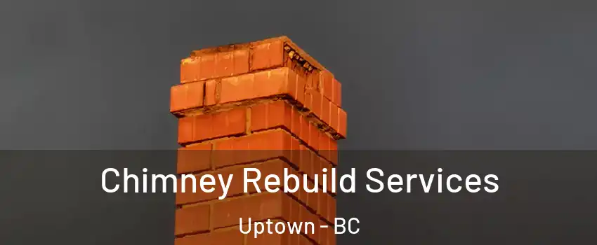  Chimney Rebuild Services Uptown - BC