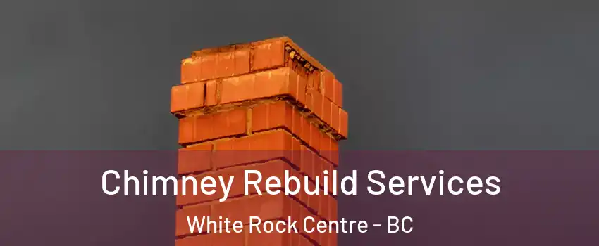  Chimney Rebuild Services White Rock Centre - BC