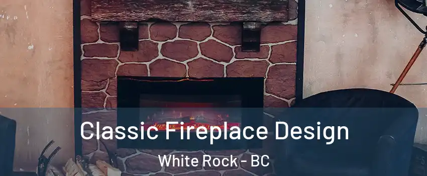  Classic Fireplace Design White Rock - BC