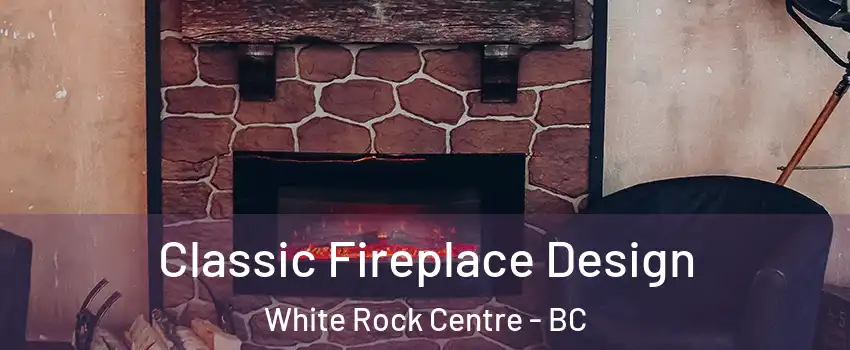  Classic Fireplace Design White Rock Centre - BC