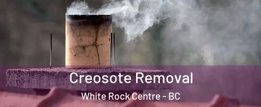  Creosote Removal White Rock Centre - BC