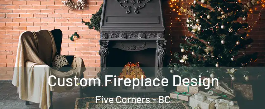  Custom Fireplace Design Five Corners - BC