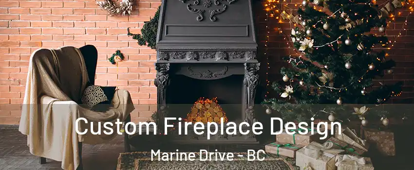 Custom Fireplace Design Marine Drive - BC