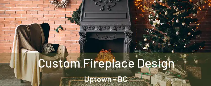  Custom Fireplace Design Uptown - BC