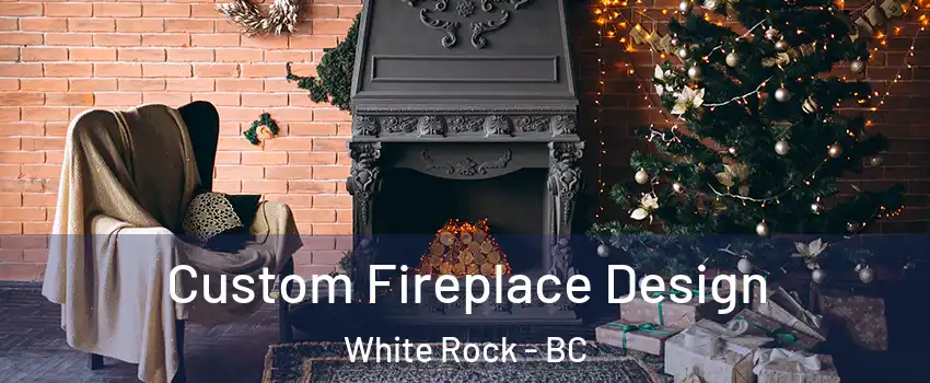  Custom Fireplace Design White Rock - BC