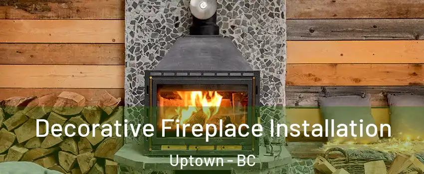  Decorative Fireplace Installation Uptown - BC
