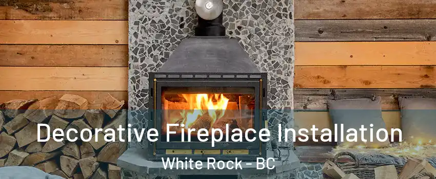  Decorative Fireplace Installation White Rock - BC