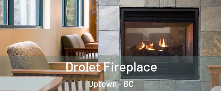  Drolet Fireplace Uptown - BC