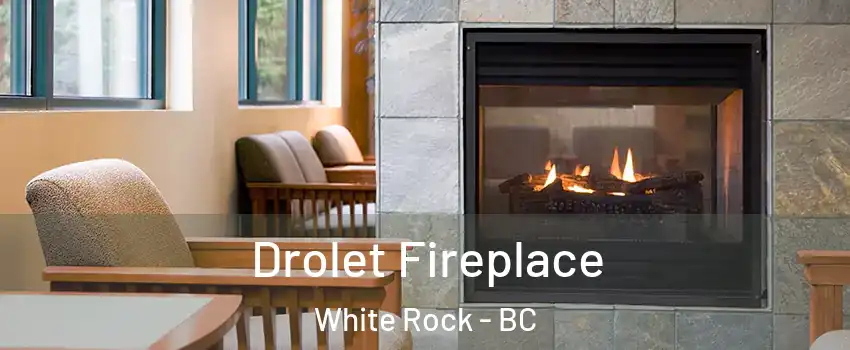  Drolet Fireplace White Rock - BC