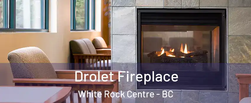 Drolet Fireplace White Rock Centre - BC