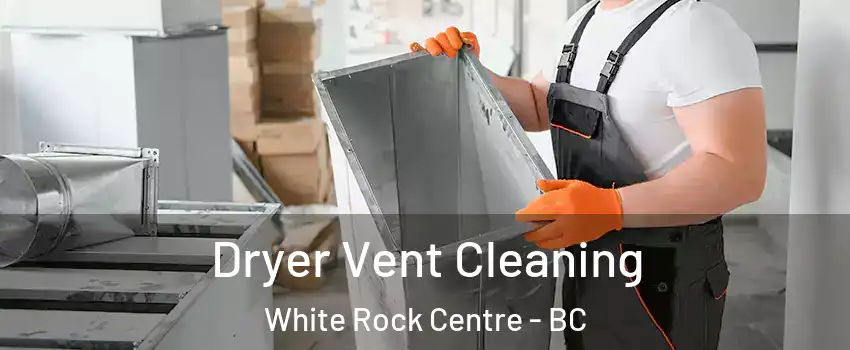  Dryer Vent Cleaning White Rock Centre - BC