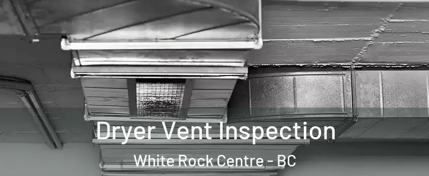  Dryer Vent Inspection White Rock Centre - BC
