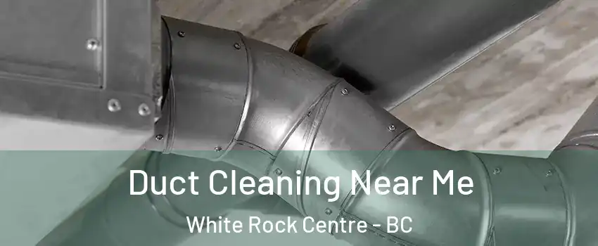  Duct Cleaning Near Me White Rock Centre - BC