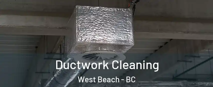 Ductwork Cleaning West Beach - BC