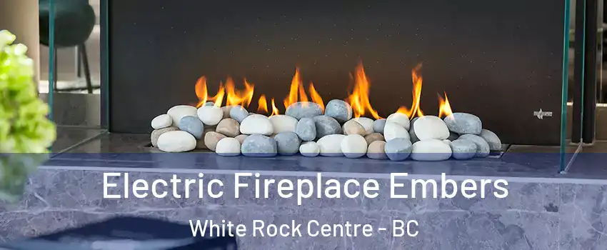  Electric Fireplace Embers White Rock Centre - BC