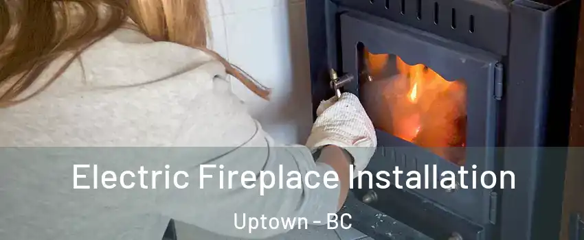  Electric Fireplace Installation Uptown - BC