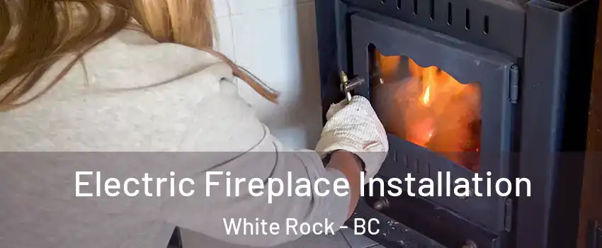  Electric Fireplace Installation White Rock - BC