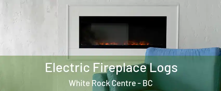  Electric Fireplace Logs White Rock Centre - BC