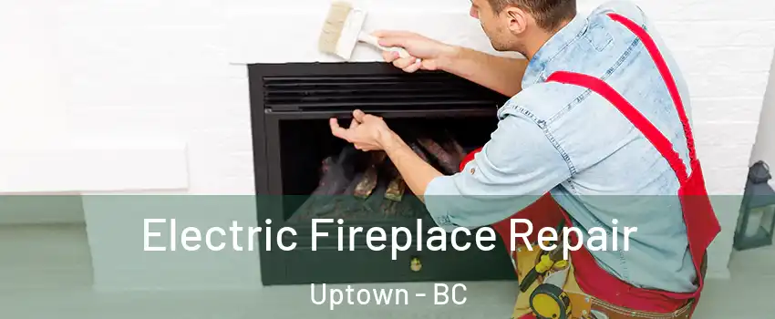  Electric Fireplace Repair Uptown - BC