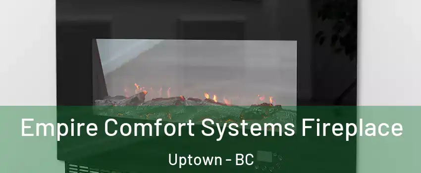  Empire Comfort Systems Fireplace Uptown - BC
