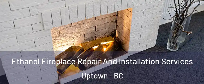  Ethanol Fireplace Repair And Installation Services Uptown - BC