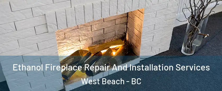 Ethanol Fireplace Repair And Installation Services West Beach - BC