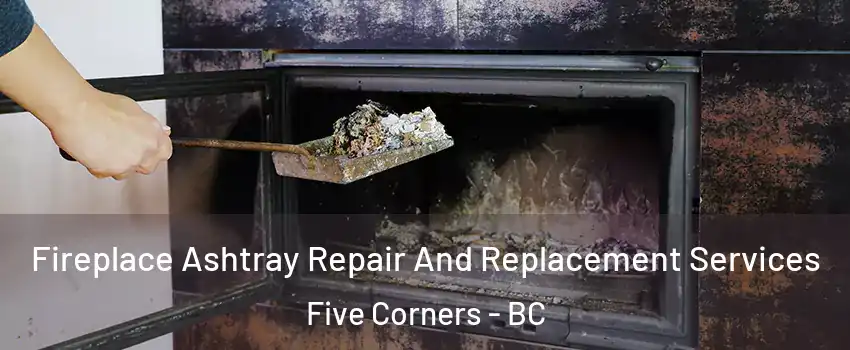  Fireplace Ashtray Repair And Replacement Services Five Corners - BC