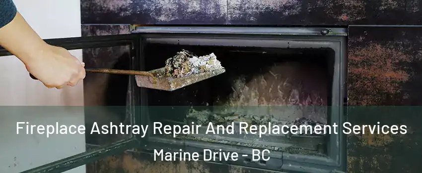  Fireplace Ashtray Repair And Replacement Services Marine Drive - BC