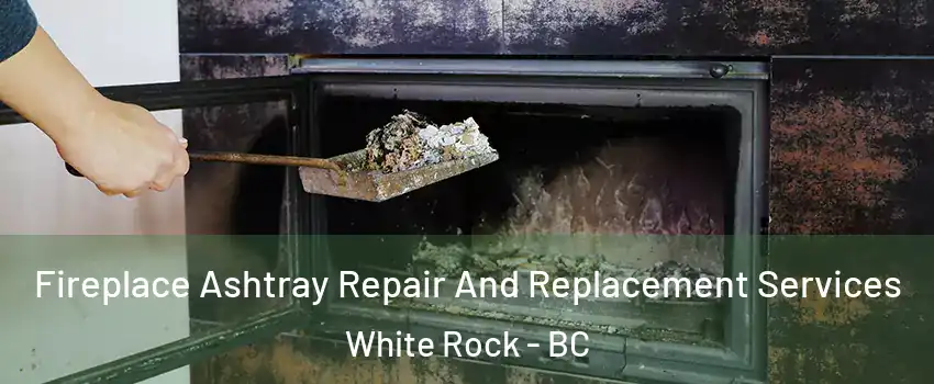  Fireplace Ashtray Repair And Replacement Services White Rock - BC