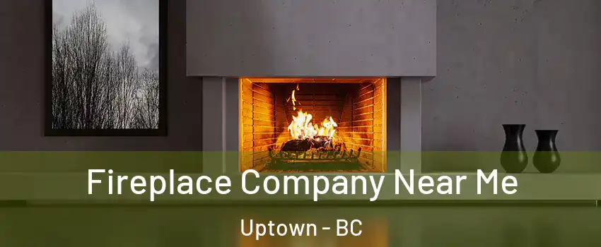  Fireplace Company Near Me Uptown - BC