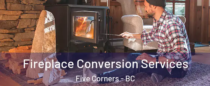  Fireplace Conversion Services Five Corners - BC