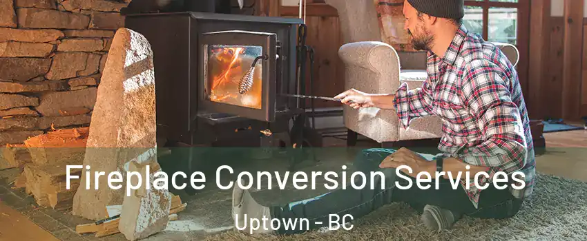  Fireplace Conversion Services Uptown - BC