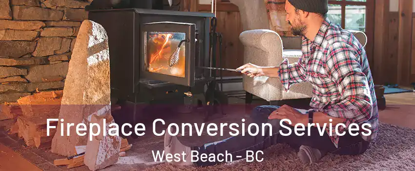  Fireplace Conversion Services West Beach - BC
