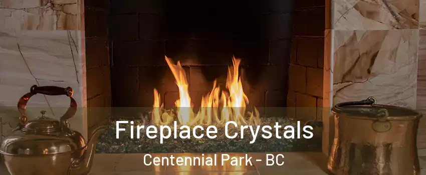  Fireplace Crystals Centennial Park - BC