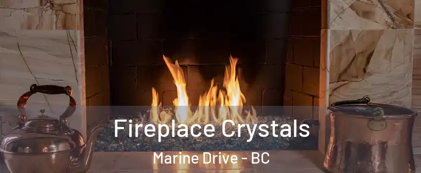  Fireplace Crystals Marine Drive - BC