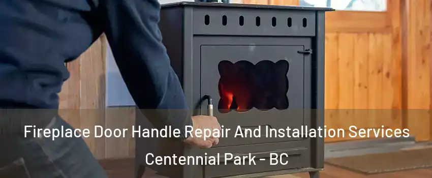  Fireplace Door Handle Repair And Installation Services Centennial Park - BC