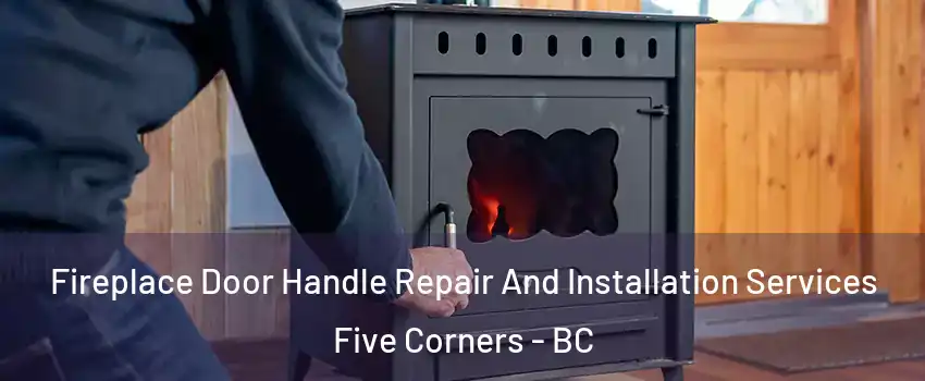  Fireplace Door Handle Repair And Installation Services Five Corners - BC