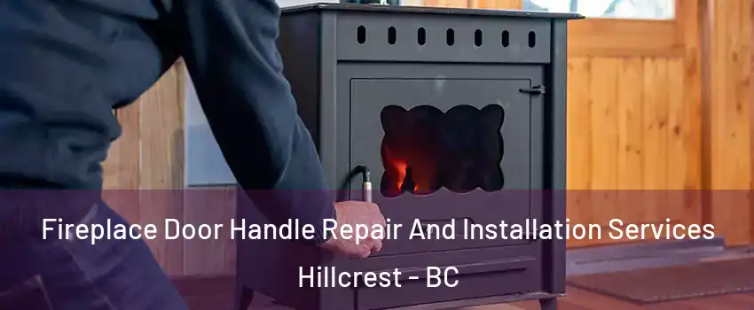  Fireplace Door Handle Repair And Installation Services Hillcrest - BC