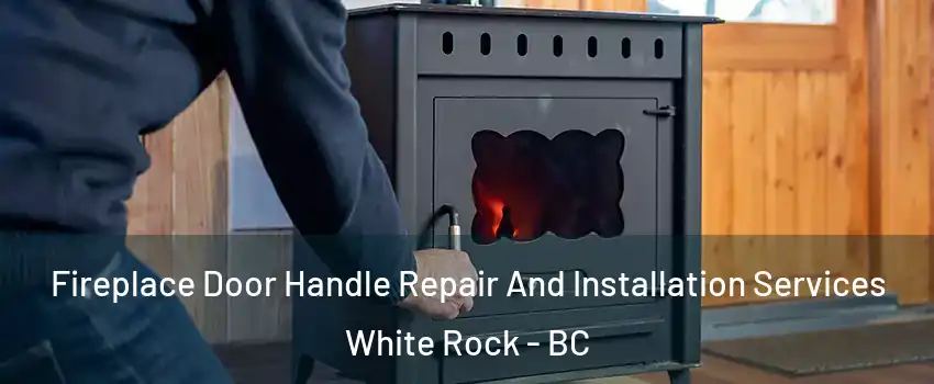  Fireplace Door Handle Repair And Installation Services White Rock - BC