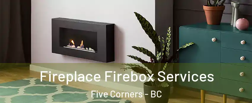  Fireplace Firebox Services Five Corners - BC