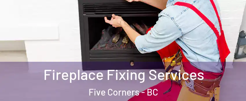  Fireplace Fixing Services Five Corners - BC