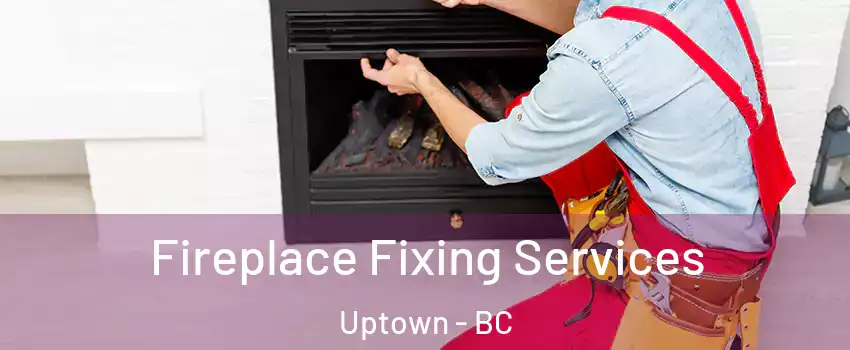  Fireplace Fixing Services Uptown - BC