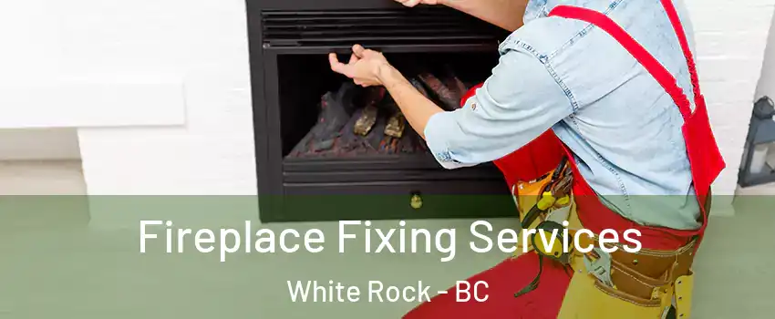  Fireplace Fixing Services White Rock - BC